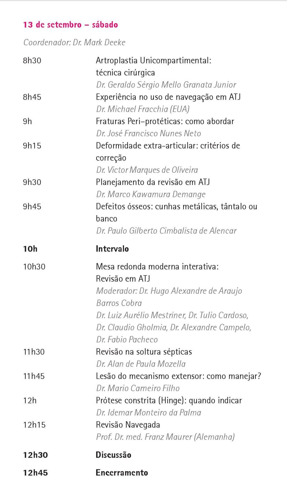 José Francisco Nunes Neto Deformidade extra-articular: critérios de correção Dr. Victor Marques de Oliveira Planejamento da revisão em ATJ Dr.