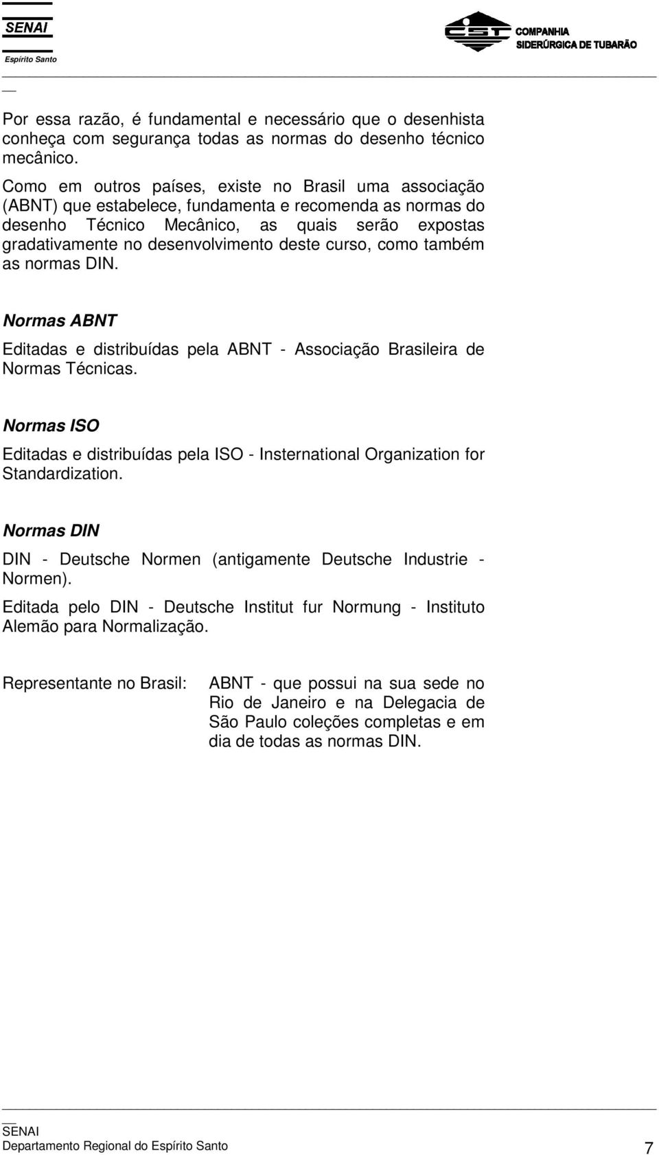 deste curso, como também as normas DIN. Normas ABNT Editadas e distribuídas pela ABNT - Associação Brasileira de Normas Técnicas.