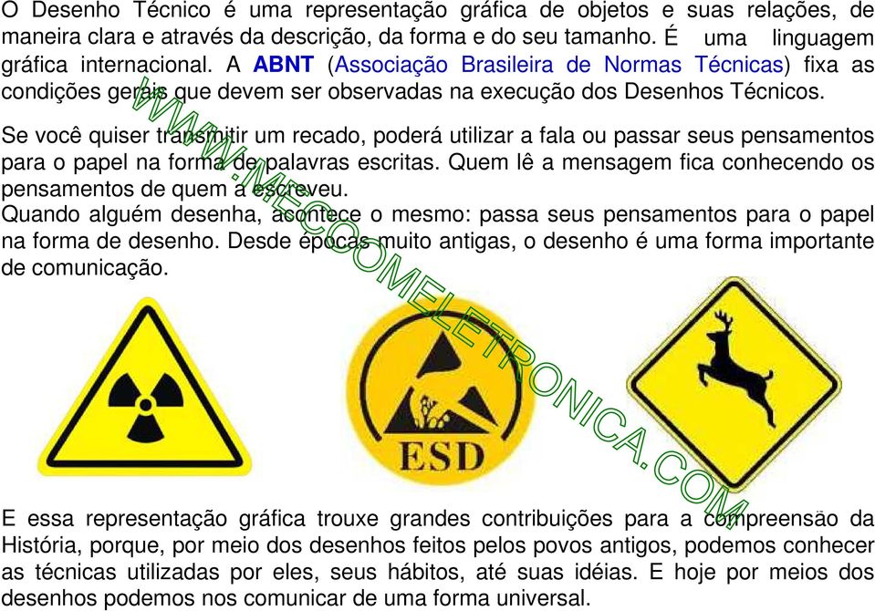 Se você quiser transmitir um recado, poderá utilizar a fala ou passar seus pensamentos para o papel na forma de palavras escritas. Quem lê a mensagem fica conhecendo os pensamentos de quem a escreveu.