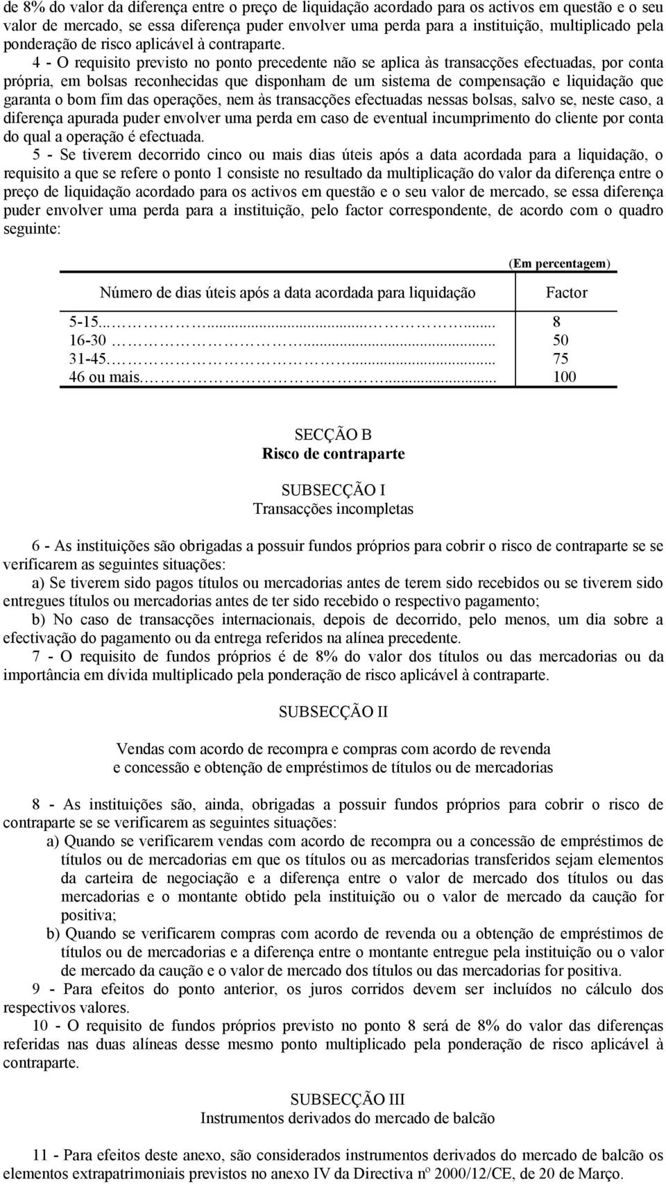 4 - O requisito previsto no ponto precedente não se aplica às transacções efectuadas, por conta própria, em bolsas reconhecidas que disponham de um sistema de compensação e liquidação que garanta o