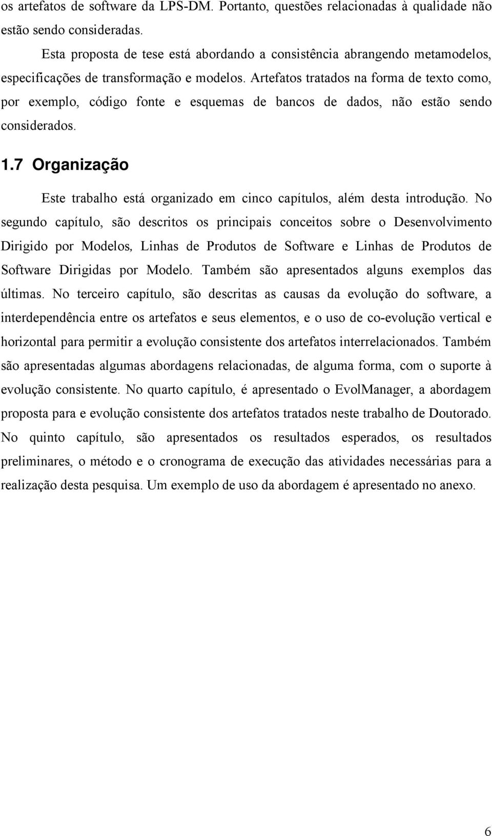 Artefatos tratados na forma de texto como, por exemplo, código fonte e esquemas de bancos de dados, não estão sendo considerados. 1.