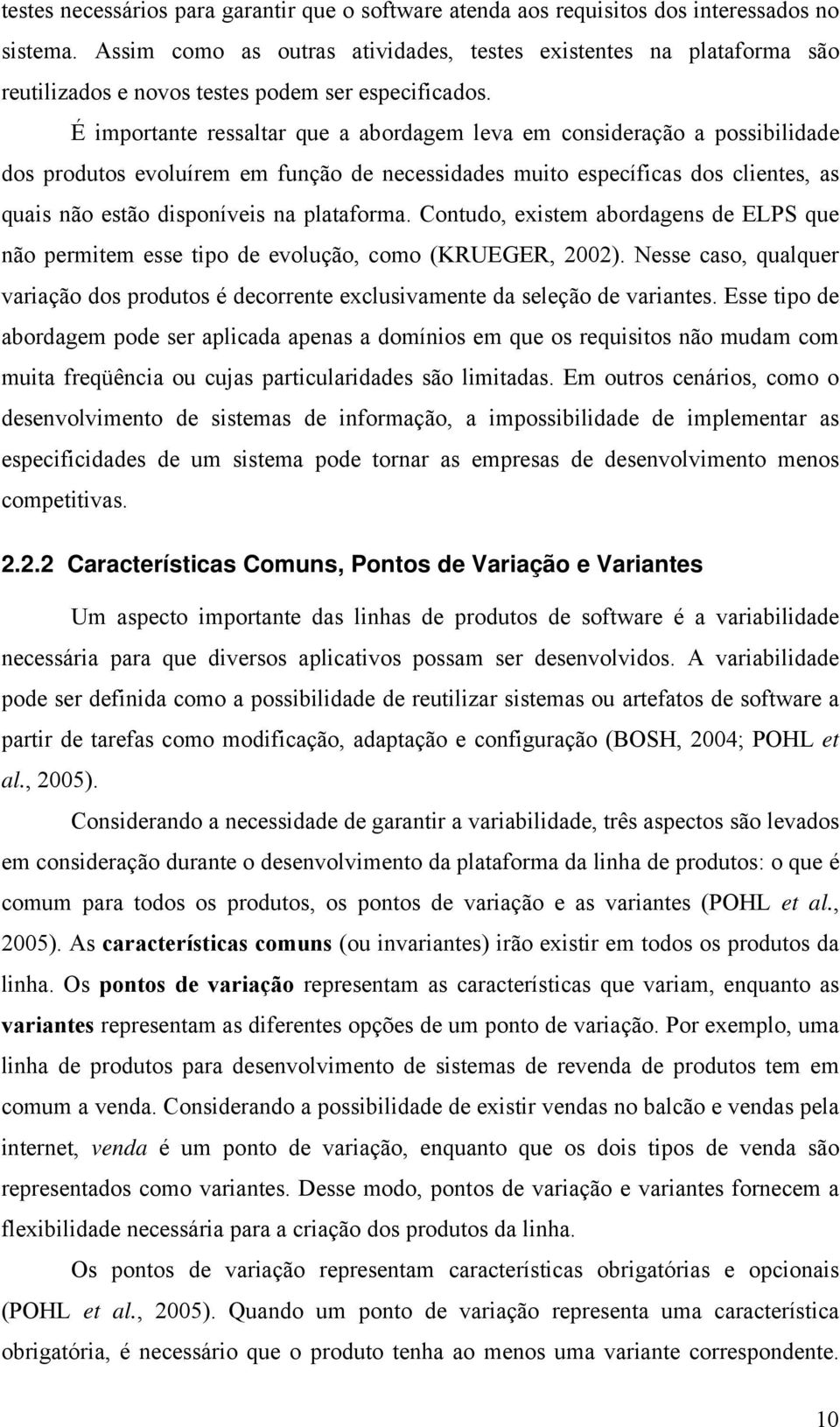 É importante ressaltar que a abordagem leva em consideração a possibilidade dos produtos evoluírem em função de necessidades muito específicas dos clientes, as quais não estão disponíveis na