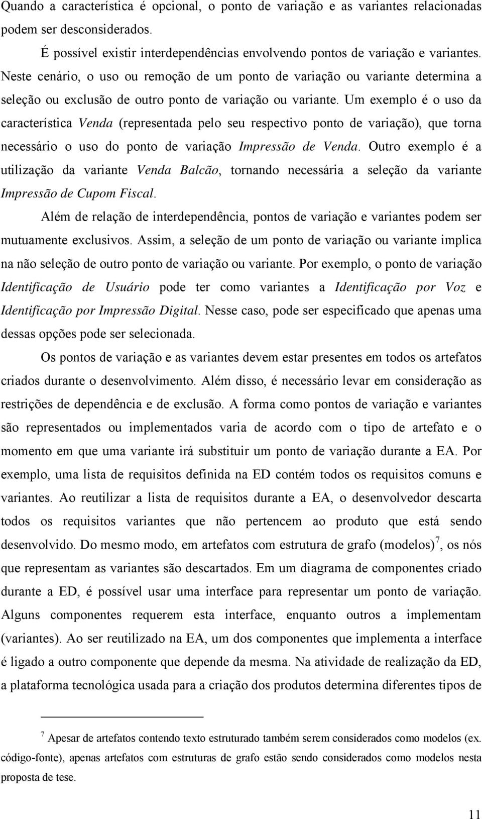 Um exemplo é o uso da característica Venda (representada pelo seu respectivo ponto de variação), que torna necessário o uso do ponto de variação Impressão de Venda.