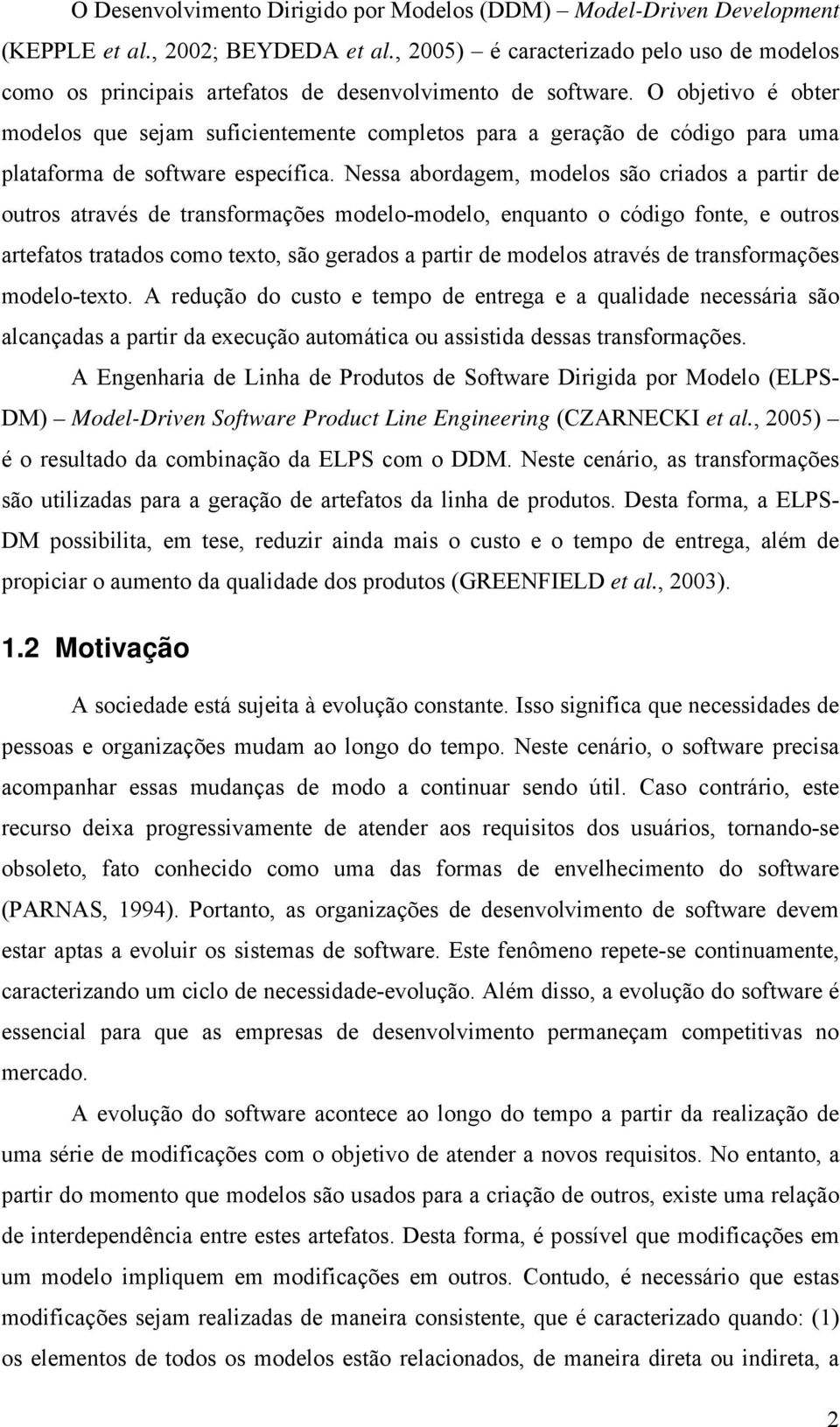 O objetivo é obter modelos que sejam suficientemente completos para a geração de código para uma plataforma de software específica.