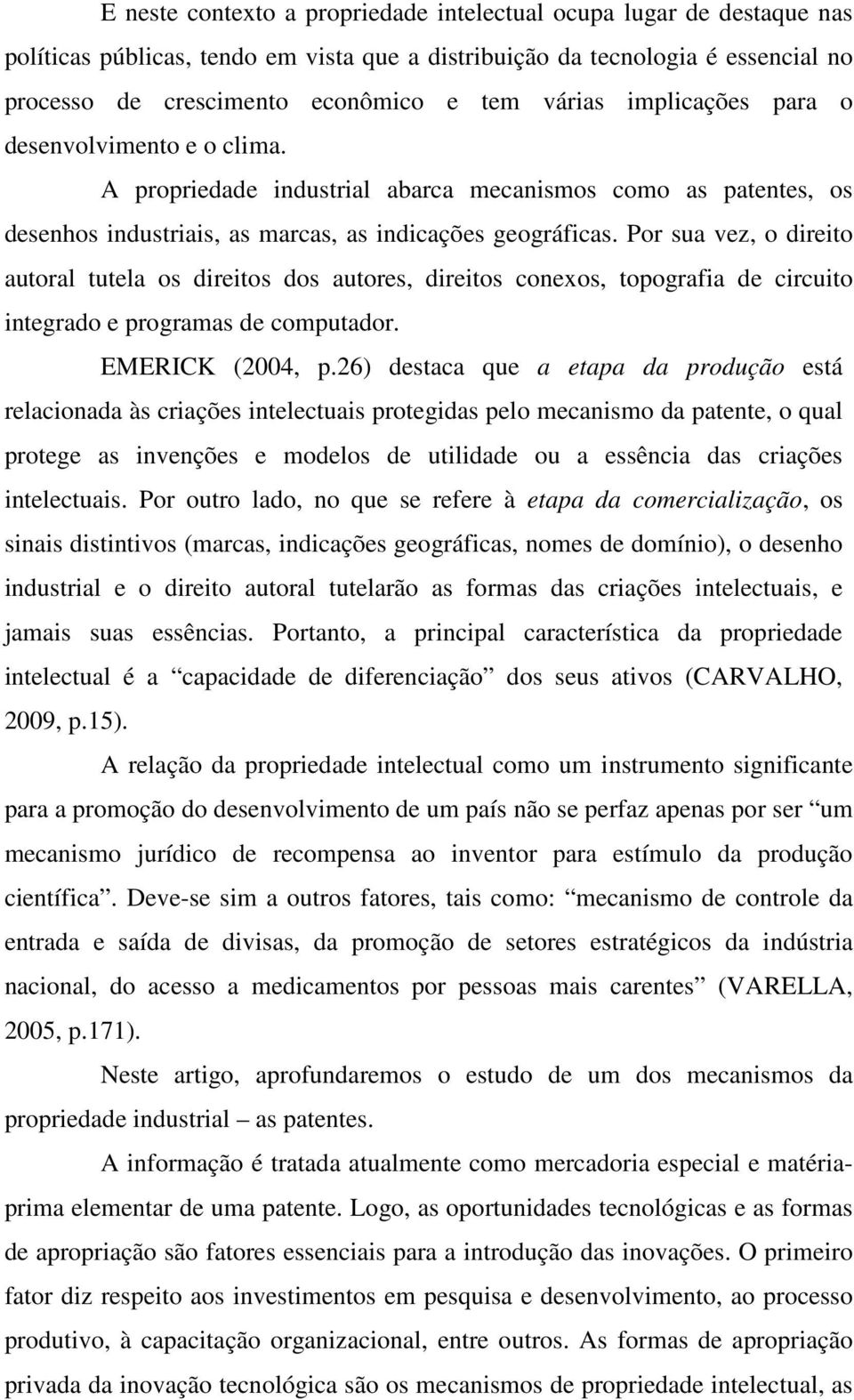 Por sua vez, o direito autoral tutela os direitos dos autores, direitos conexos, topografia de circuito integrado e programas de computador. EMERICK (2004, p.