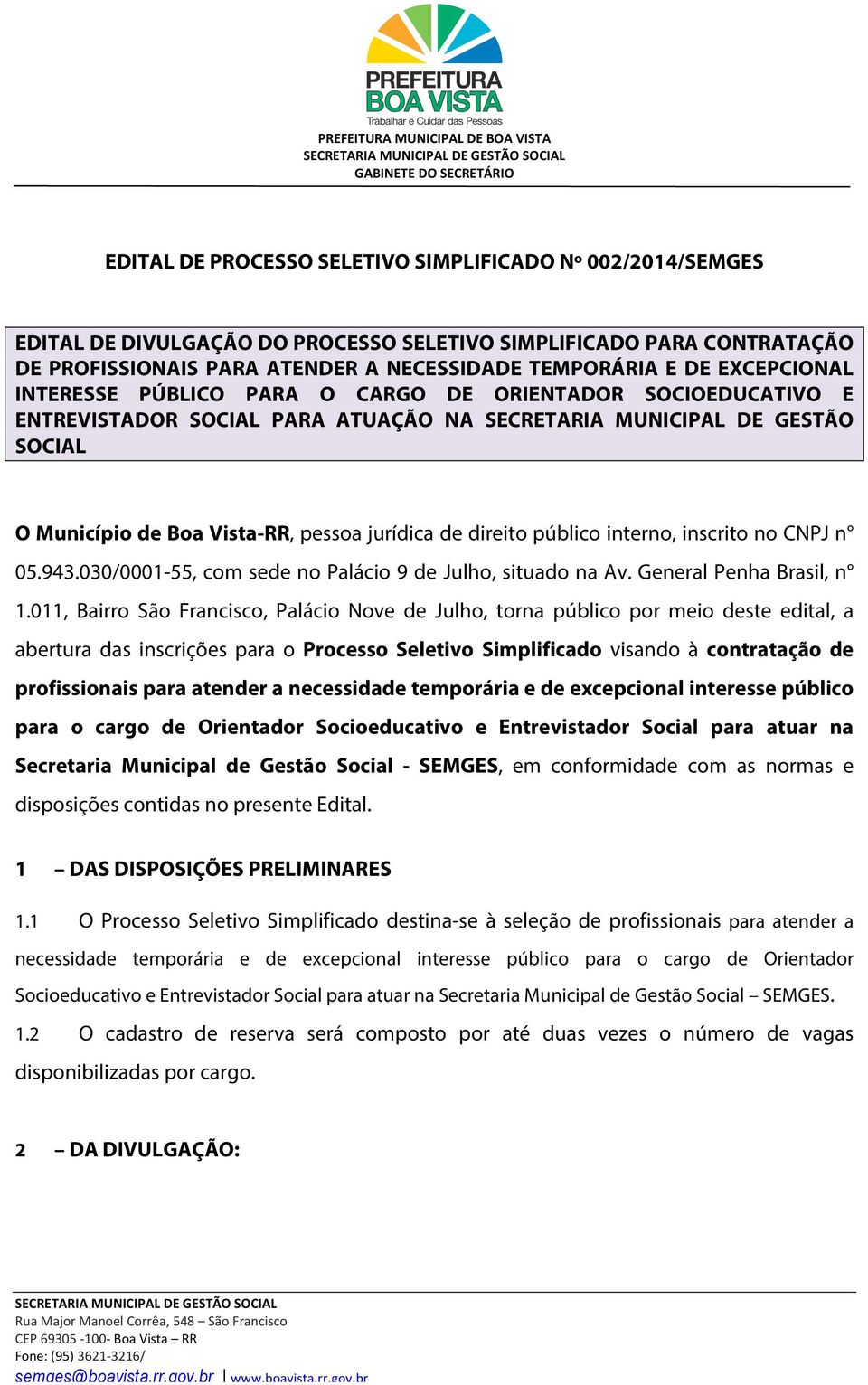 direito público interno, inscrito no CNPJ n 05.943.030/0001-55, com sede no Palácio 9 de Julho, situado na Av. General Penha Brasil, n 1.