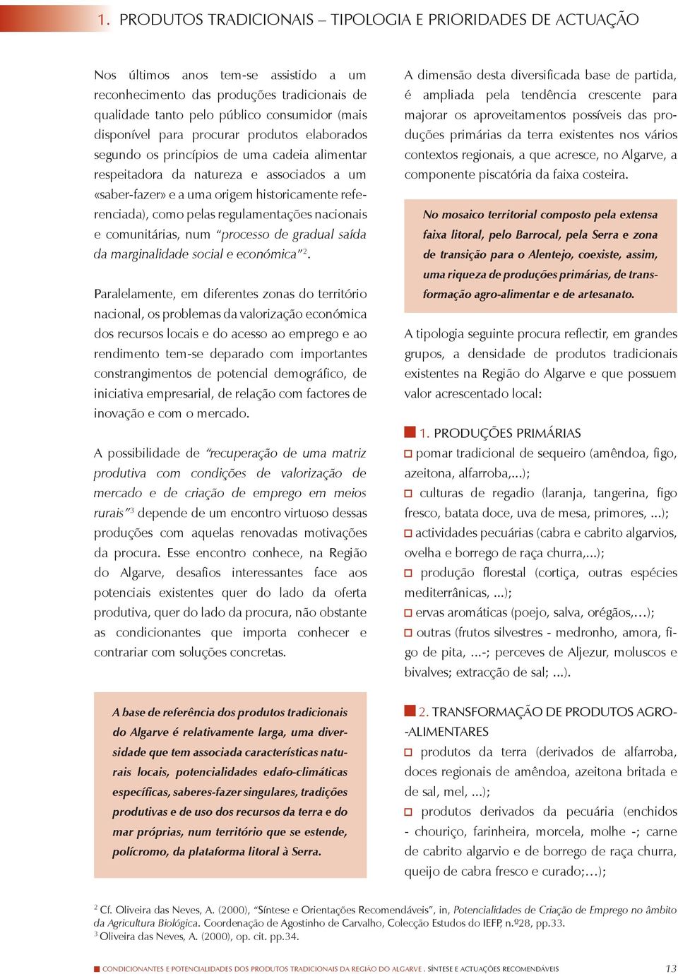 pelas regulamentações nacionais e comunitárias, num processo de gradual saída da marginalidade social e económica 2.