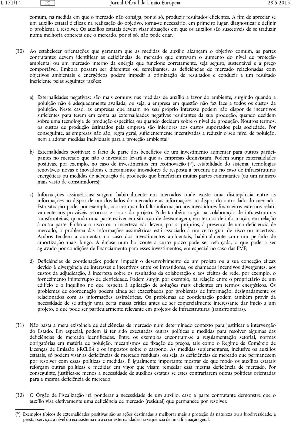 Os auxílios estatais devem visar situações em que os auxílios são suscetíveis de se traduzir numa melhoria concreta que o mercado, por si só, não pode criar.