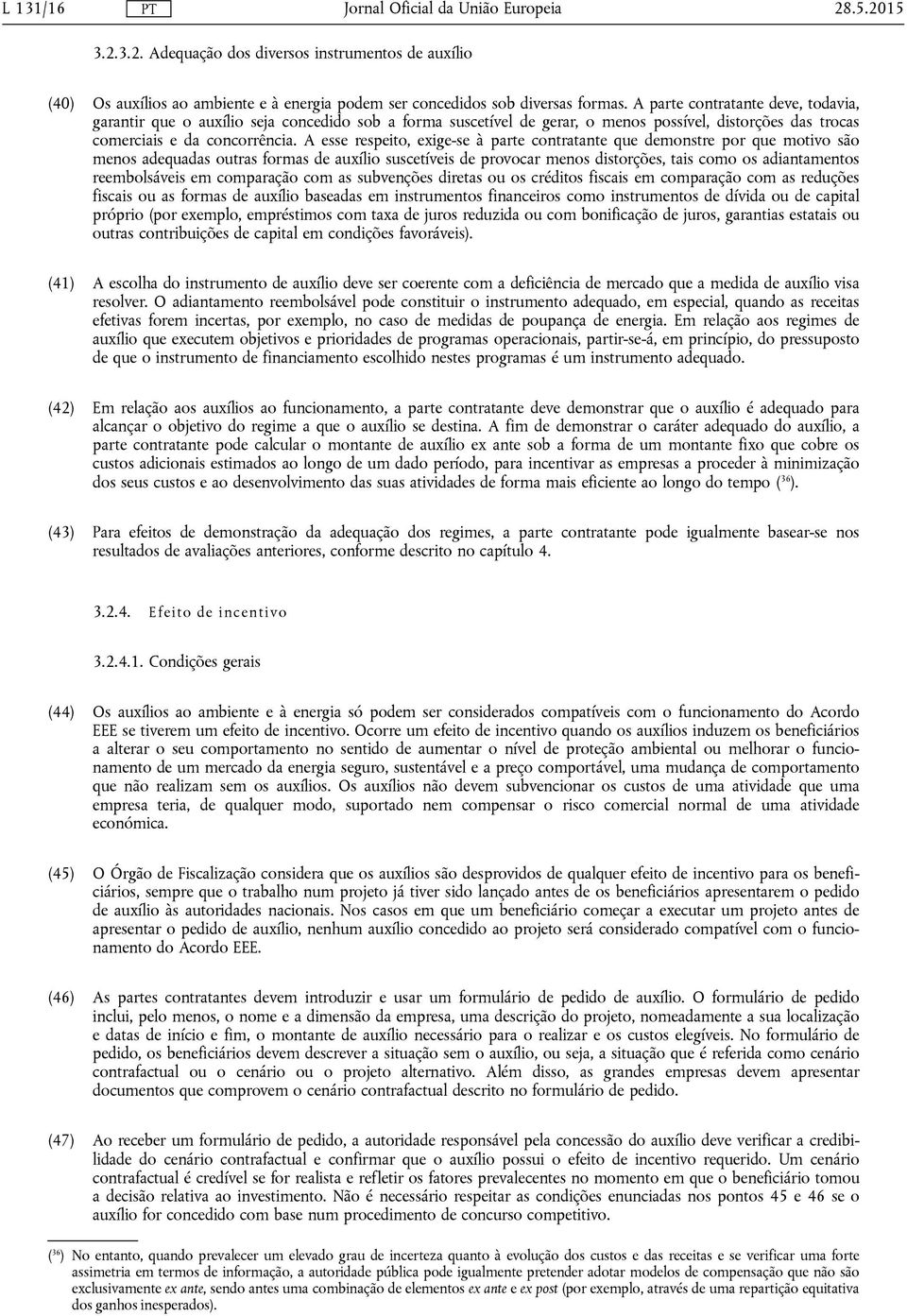 A esse respeito, exige-se à parte contratante que demonstre por que motivo são menos adequadas outras formas de auxílio suscetíveis de provocar menos distorções, tais como os adiantamentos