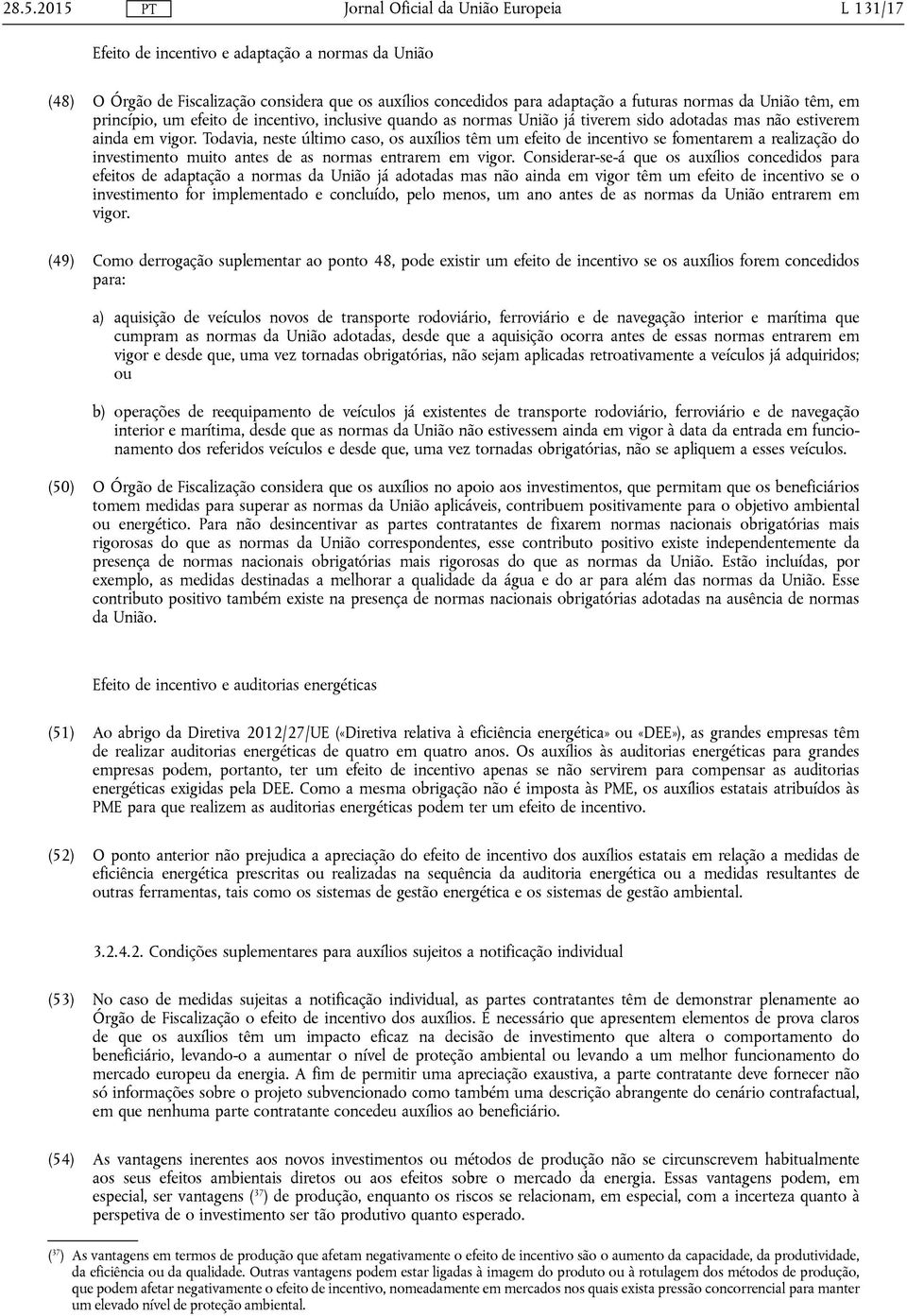 Todavia, neste último caso, os auxílios têm um efeito de incentivo se fomentarem a realização do investimento muito antes de as normas entrarem em vigor.