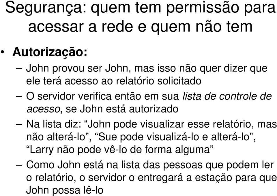 lista diz: John pode visualizar esse relatório, mas não alterá-lo, Sue pode visualizá-lo e alterá-lo, Larry não pode vê-lo de