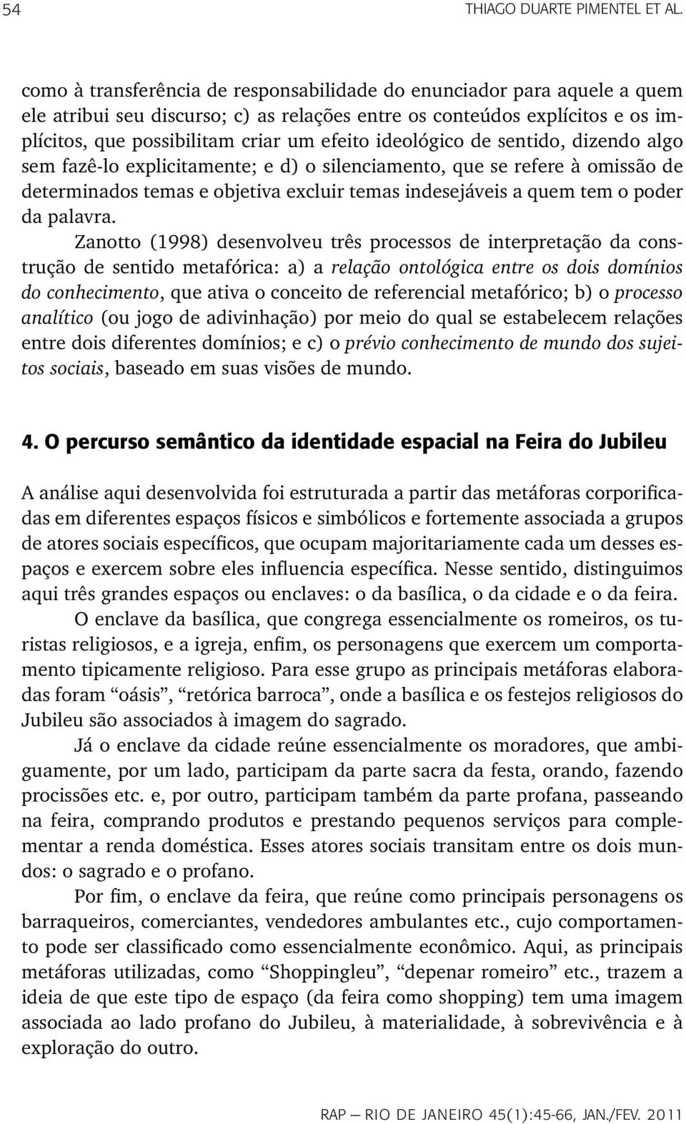 ideológico de sentido, dizendo algo sem fazê-lo explicitamente; e d) o silenciamento, que se refere à omissão de determinados temas e objetiva excluir temas indesejáveis a quem tem o poder da palavra.