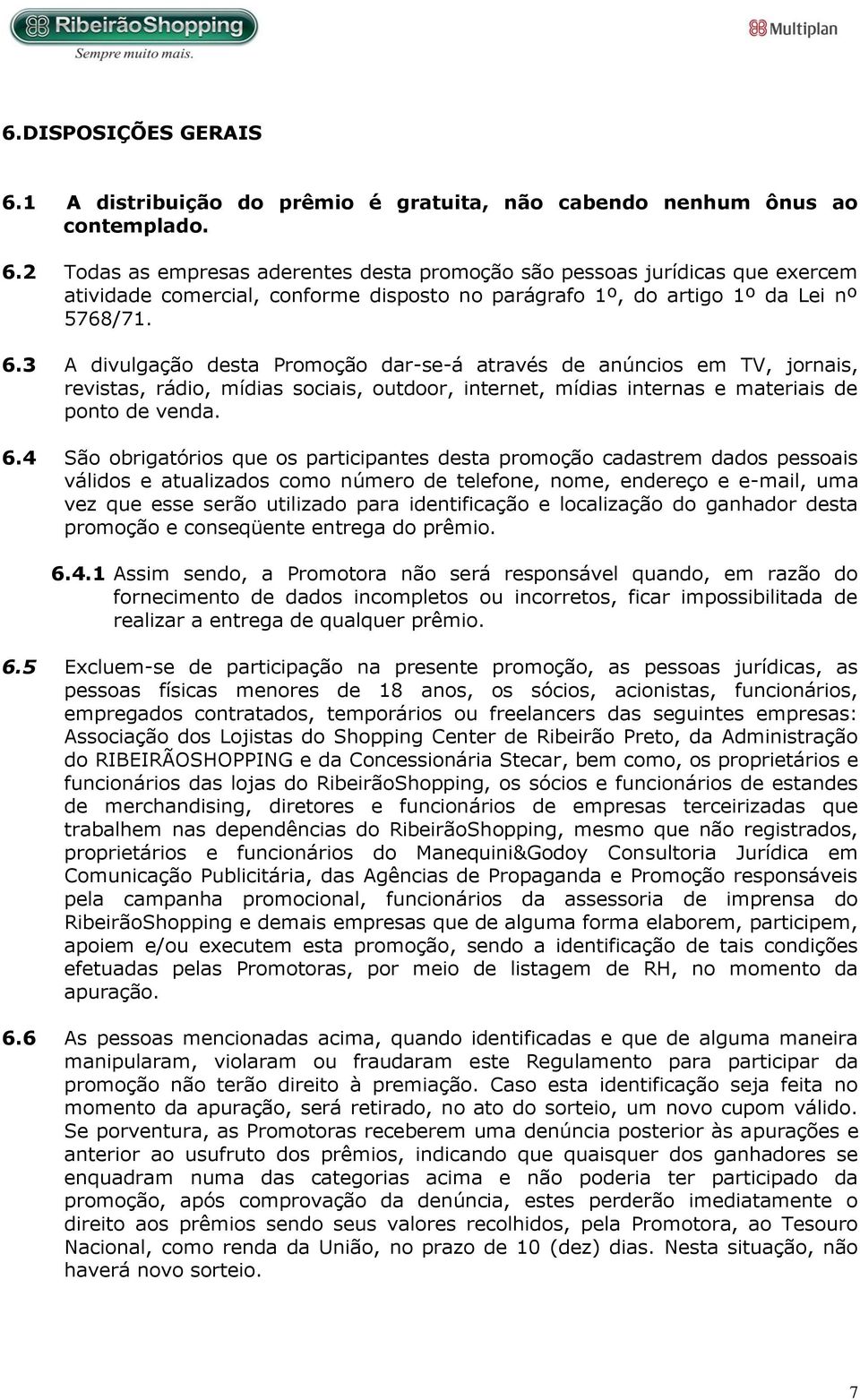 4 São obrigatórios que os participantes desta promoção cadastrem dados pessoais válidos e atualizados como número de telefone, nome, endereço e e-mail, uma vez que esse serão utilizado para