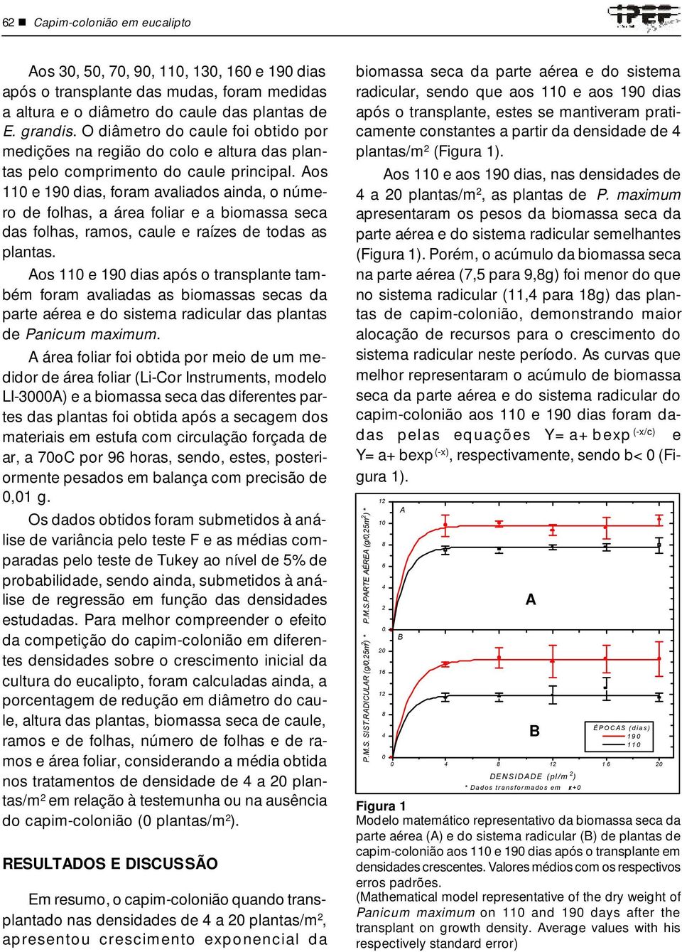 os 110 e 190 dias, foram avaliados ainda, o número de folhas, a área foliar e a biomassa seca das folhas, ramos, caule e raízes de todas as plantas.