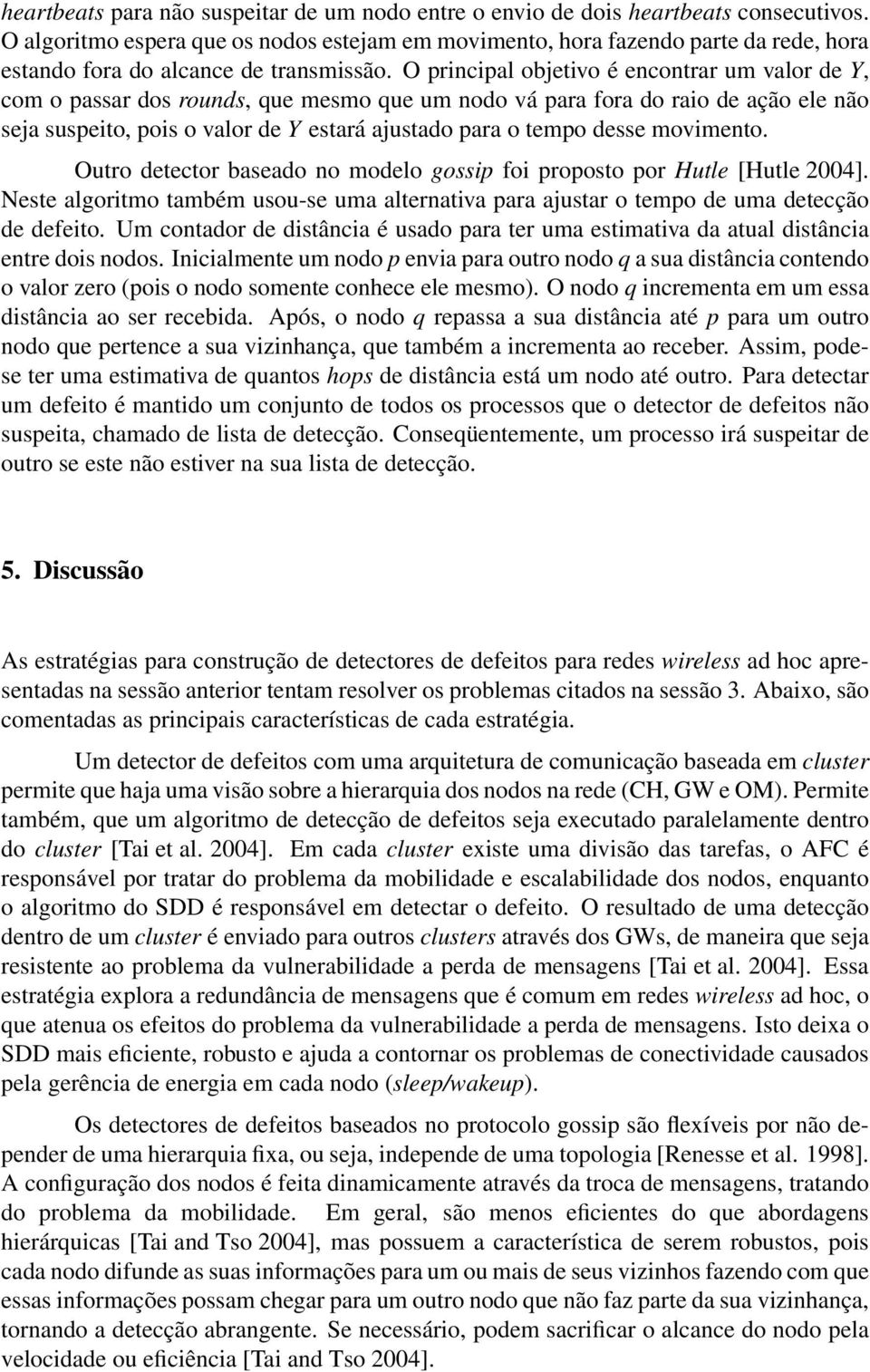 O principal objetivo é encontrar um valor de Y, com o passar dos rounds, que mesmo que um nodo vá para fora do raio de ação ele não seja suspeito, pois o valor de Y estará ajustado para o tempo desse