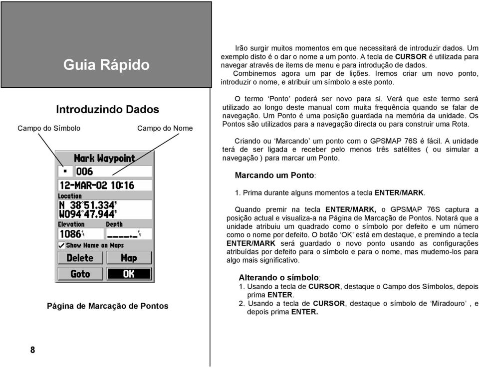 Iremos criar um novo ponto, introduzir o nome, e atribuir um símbolo a este ponto. O termo Ponto poderá ser novo para si.