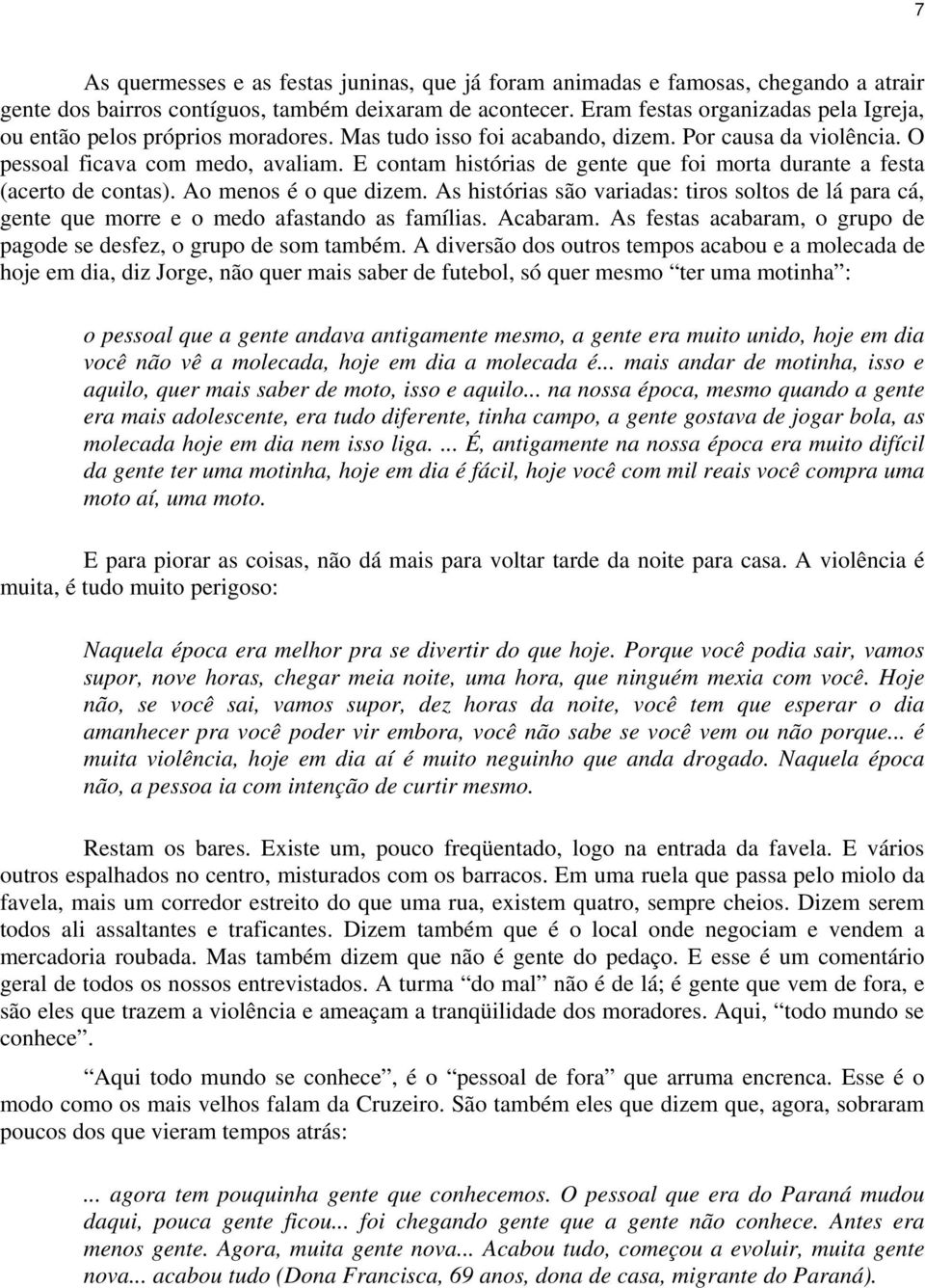 E contam histórias de gente que foi morta durante a festa (acerto de contas). Ao menos é o que dizem.