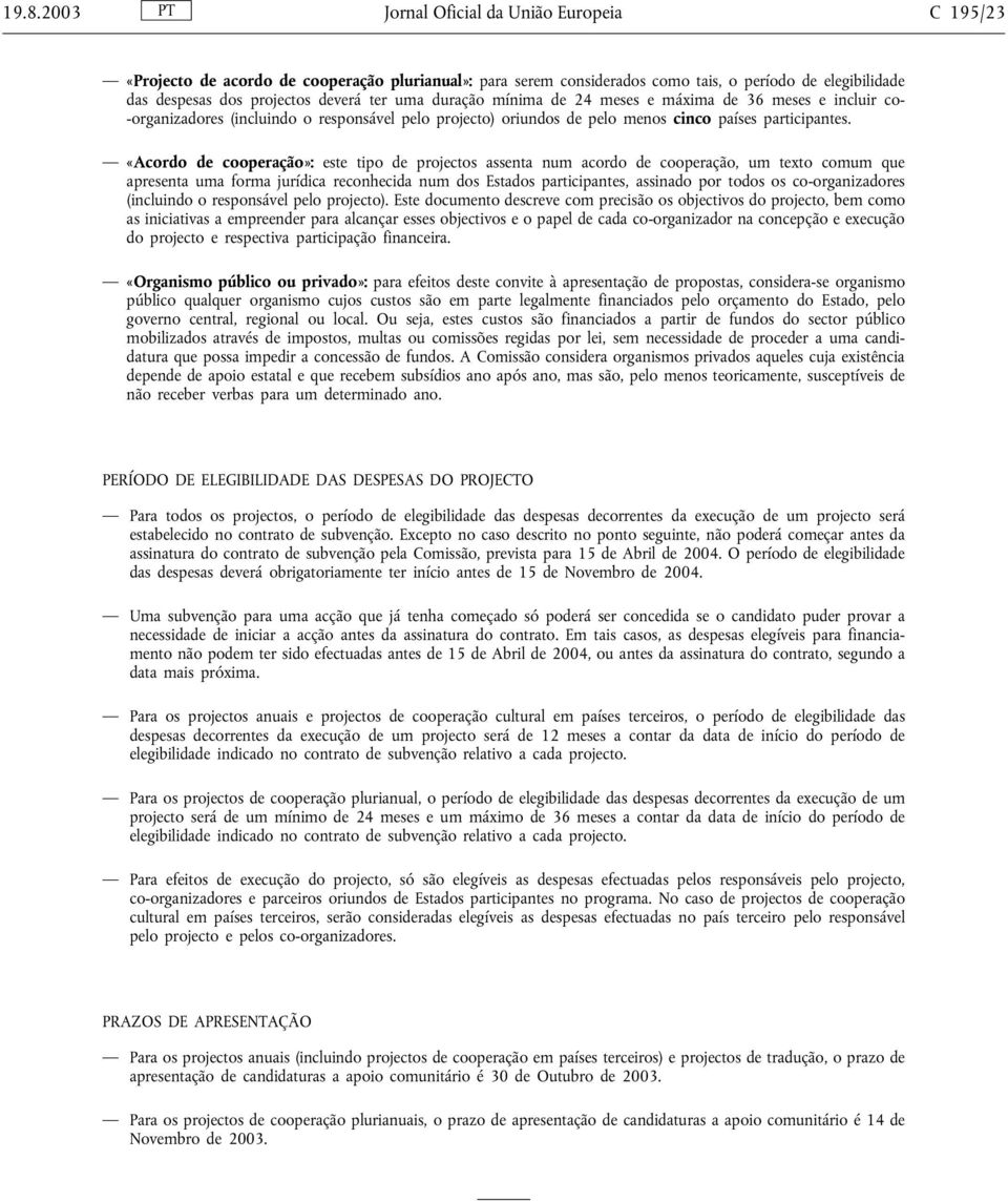 «Acordo de cooperação»: este tipo de projectos assenta num acordo de cooperação, um texto comum que apresenta uma forma jurídica reconhecida num dos Estados participantes, assinado por todos os