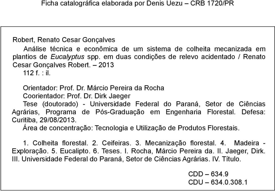 Márcio Pereira da Rocha Coorientador: Prof. Dr. Dirk Jaeger Tese (doutorado) - Universidade Federal do Paraná, Setor de Ciências Agrárias, Programa de Pós-Graduação em Engenharia Florestal.