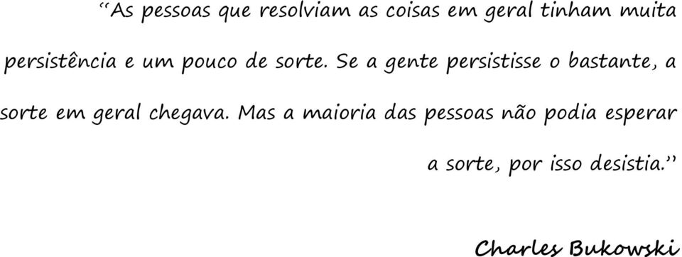 Se a gente persistisse o bastante, a sorte em geral chegava.