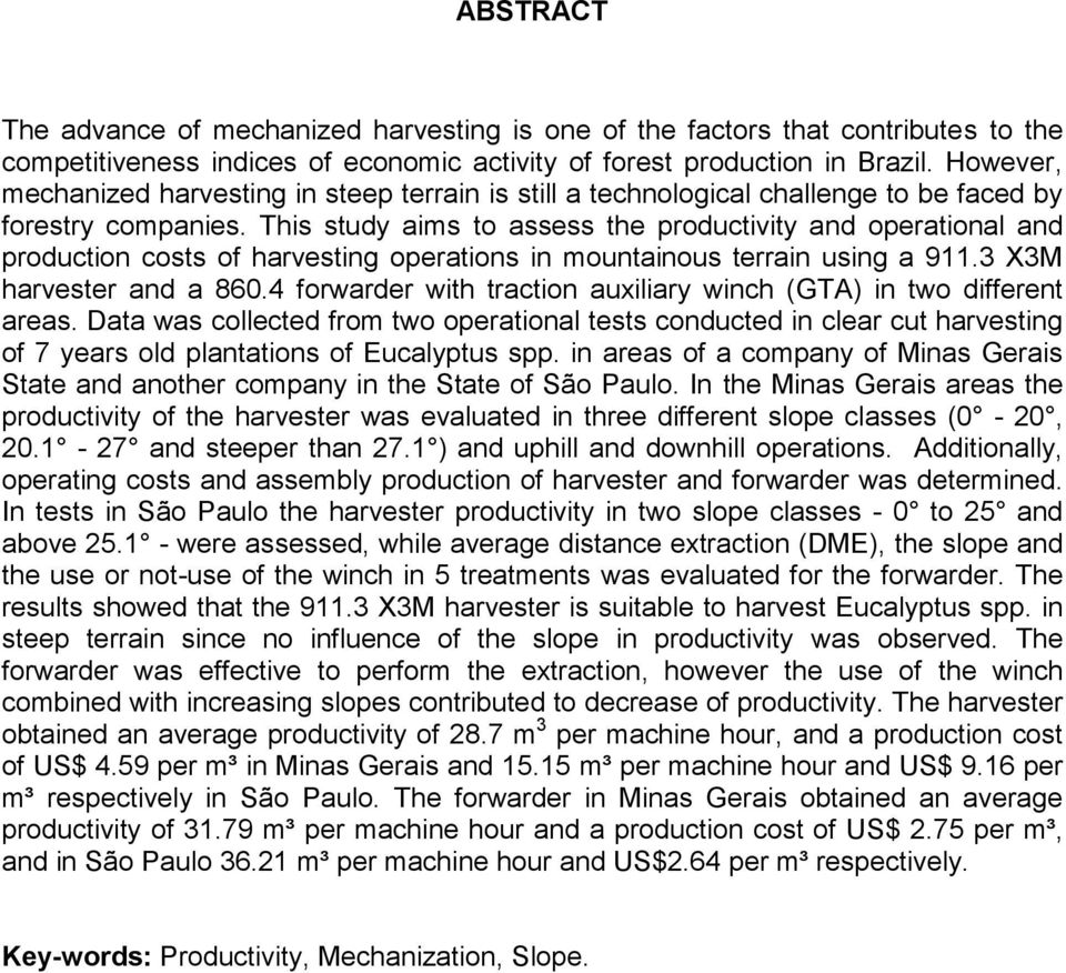 This study aims to assess the productivity and operational and production costs of harvesting operations in mountainous terrain using a 911.3 X3M harvester and a 860.