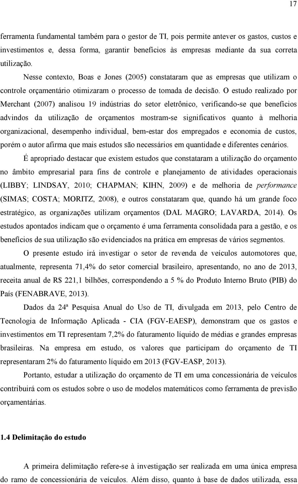 O estudo realizado por Merchant (2007) analisou 19 indústrias do setor eletrônico, verificando-se que benefícios advindos da utilização de orçamentos mostram-se significativos quanto à melhoria