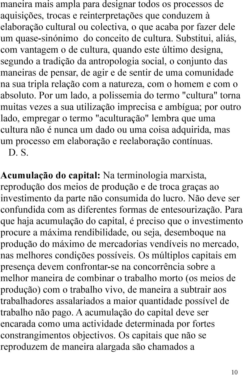 Substitui, aliás, com vantagem o de cultura, quando este último designa, segundo a tradição da antropologia social, o conjunto das maneiras de pensar, de agir e de sentir de uma comunidade na sua