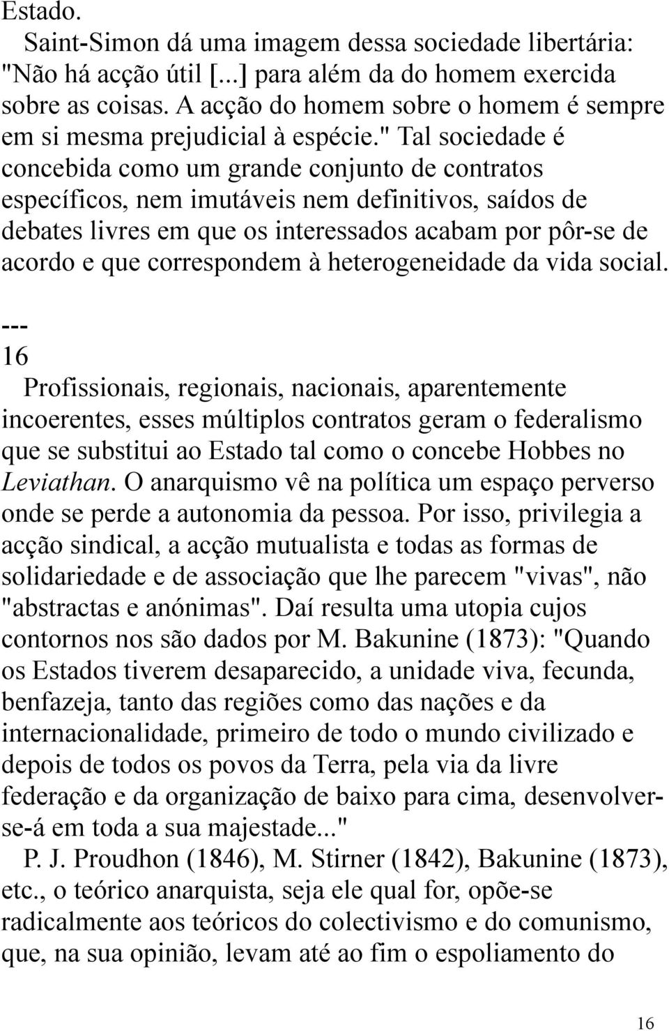 " Tal sociedade é concebida como um grande conjunto de contratos específicos, nem imutáveis nem definitivos, saídos de debates livres em que os interessados acabam por pôr-se de acordo e que