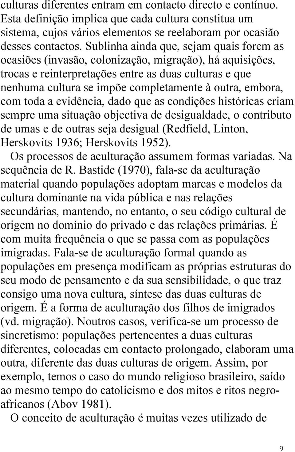 outra, embora, com toda a evidência, dado que as condições históricas criam sempre uma situação objectiva de desigualdade, o contributo de umas e de outras seja desigual (Redfield, Linton, Herskovits