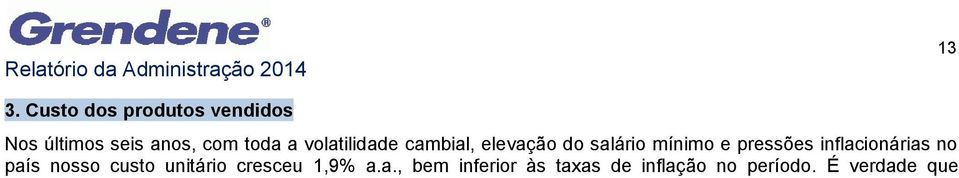 É verdade que contamos com o benefício da desoneração da folha promovido pelo governo federal a partir de 2011.