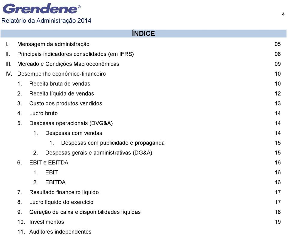 Despesas com vendas 14 1. Despesas com publicidade e propaganda 15 2. Despesas gerais e administrativas (DG&A) 15 6. EBIT e EBITDA 16 1. EBIT 16 2. EBITDA 16 7. Resultado financeiro líquido 17 8.