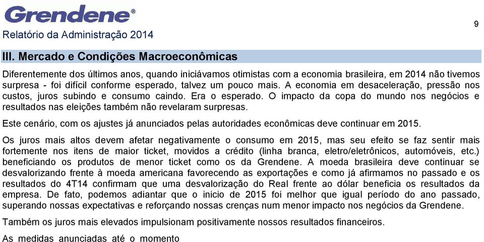 pouco mais. A economia em desaceleração, pressão nos custos, juros subindo e consumo caindo. Era o esperado.