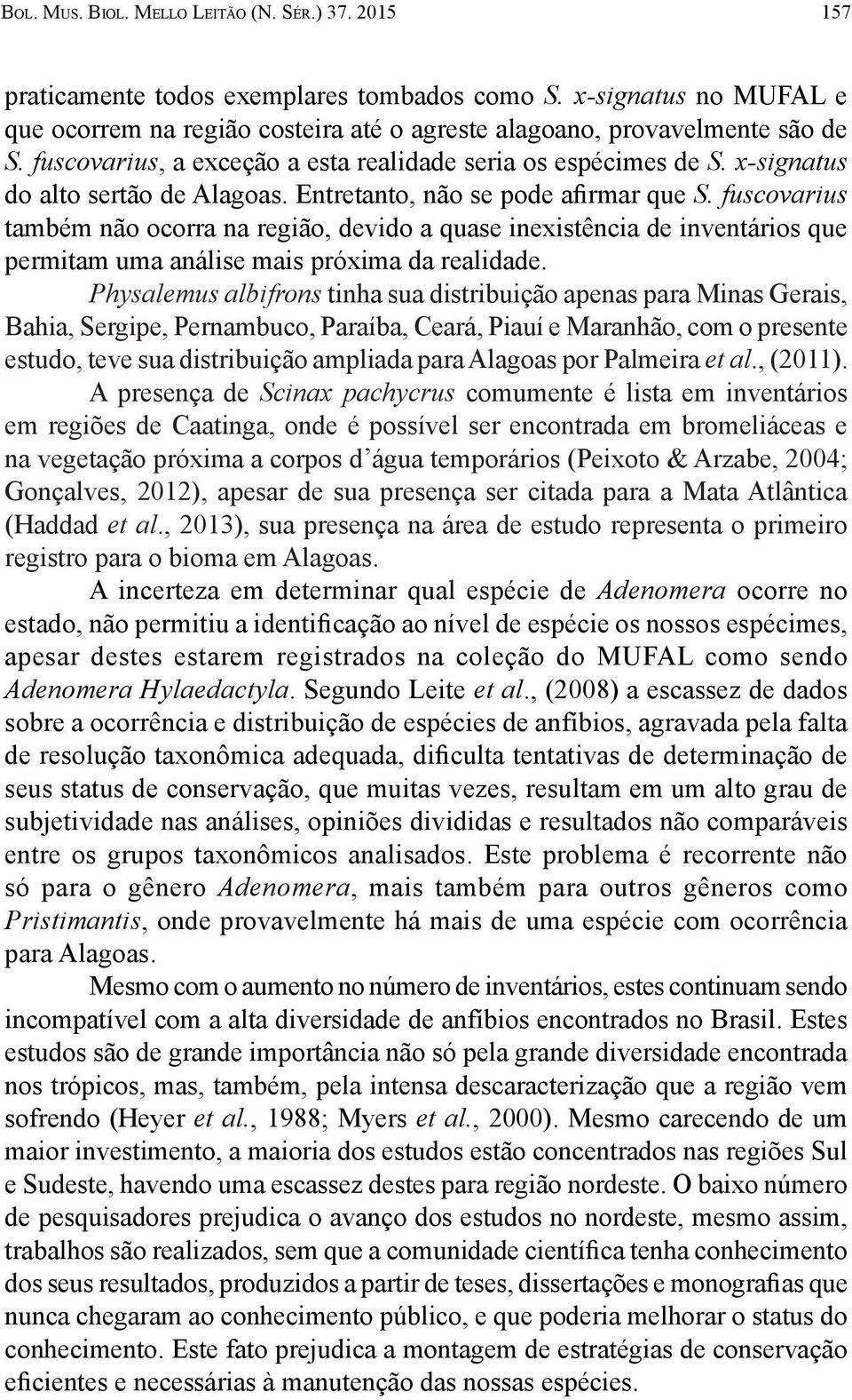 fuscovarius também não ocorra na região, devido a quase inexistência de inventários que permitam uma análise mais próxima da realidade.