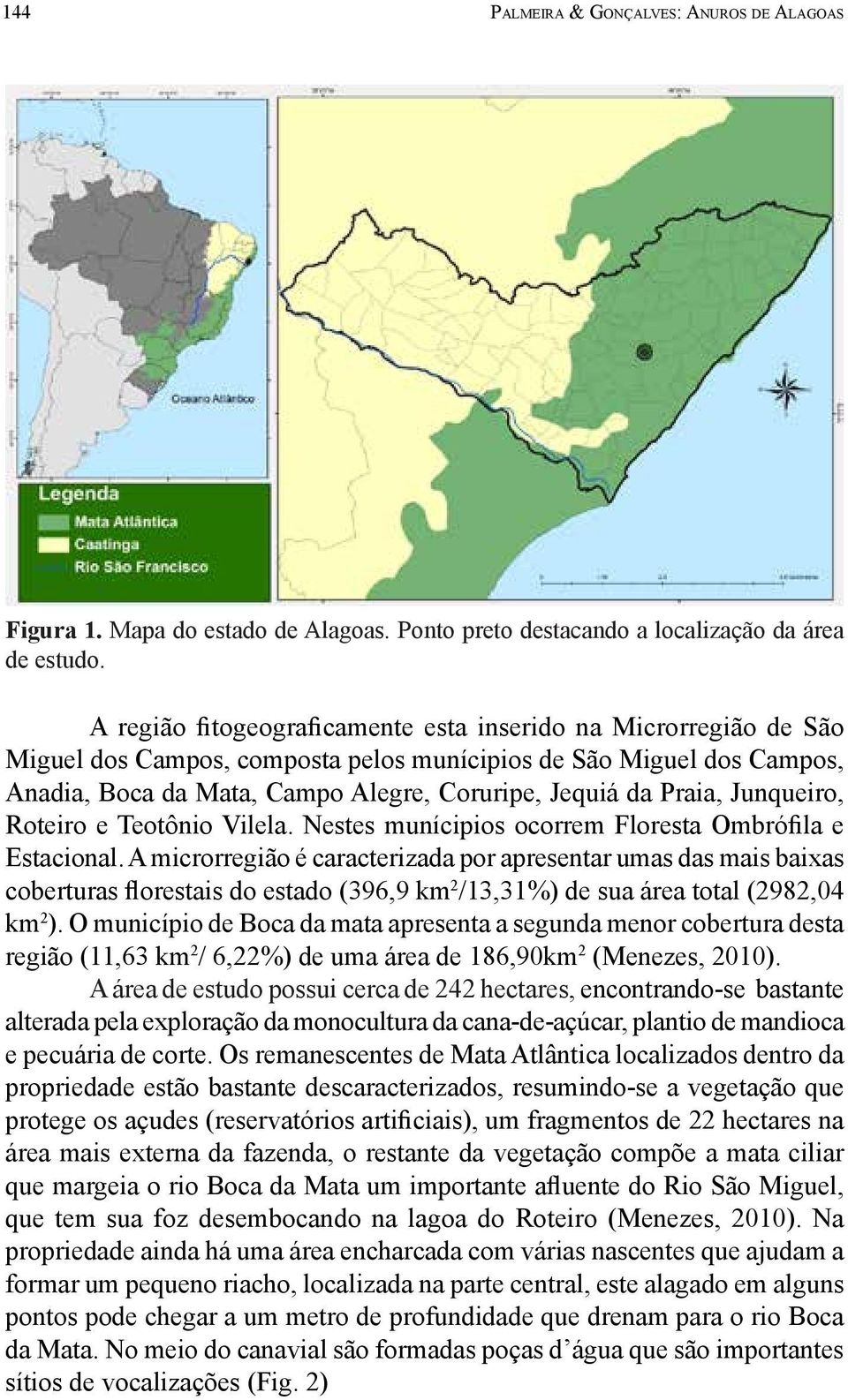 Junqueiro, Roteiro e Teotônio Vilela. Nestes munícipios ocorrem Floresta Ombrófila e Estacional.