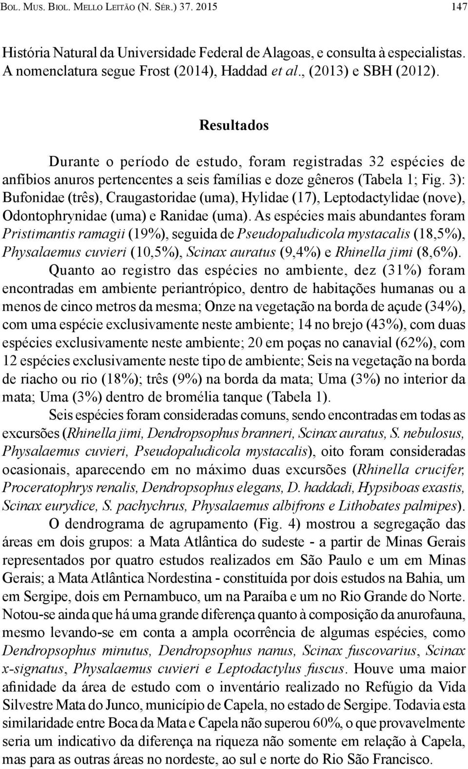 3): Bufonidae (três), Craugastoridae (uma), Hylidae (17), Leptodactylidae (nove), Odontophrynidae (uma) e Ranidae (uma).