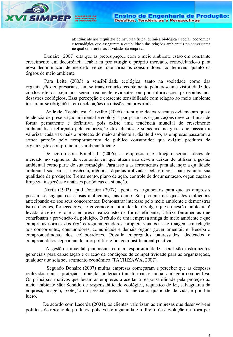 Donaire (2007) cita que as preocupações com o meio ambiente estão em constante crescimento em decorrência acabaram por atingir o próprio mercado, remodelando-o para nova denominação de mercado verde,