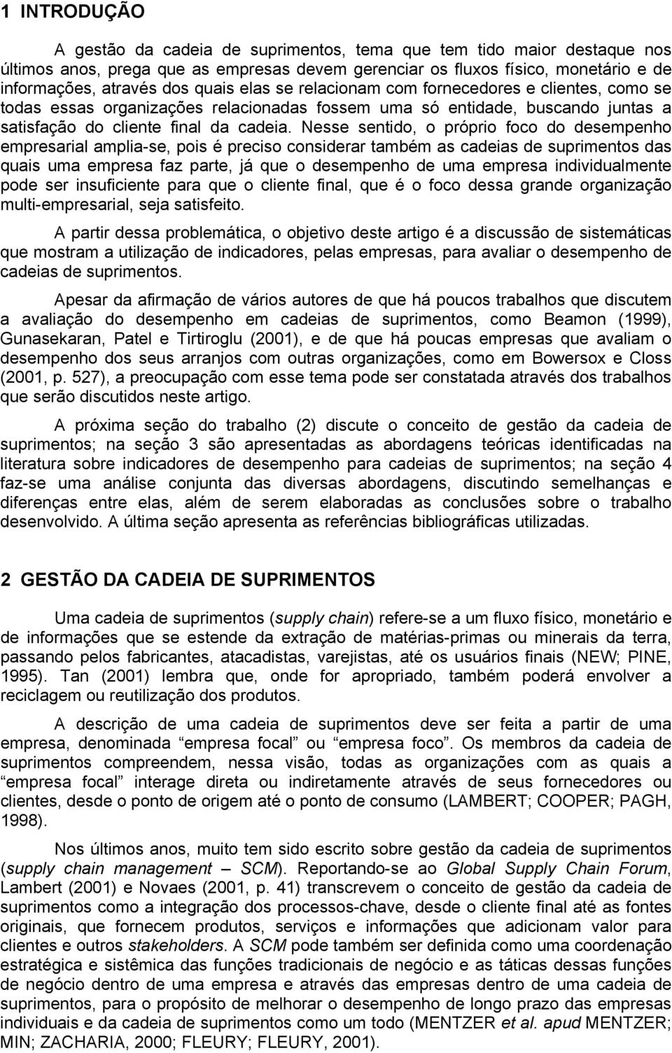 Nesse sentido, o próprio foco do desempenho empresarial amplia-se, pois é preciso considerar também as cadeias de suprimentos das quais uma empresa faz parte, já que o desempenho de uma empresa