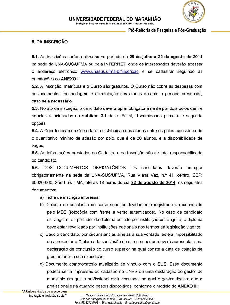 br/inscricao e se cadastrar seguindo as orientações do ANEXO II. 5.2. A inscrição, matrícula e o Curso são gratuitos.