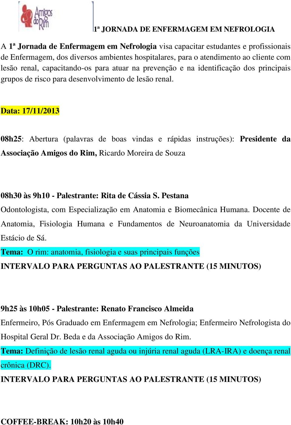 Data: 17/11/2013 08h25: Abertura (palavras de boas vindas e rápidas instruções): Presidente da Associação Amigos do Rim, Ricardo Moreira de Souza 08h30 às 9h10 - Palestrante: Rita de Cássia S.