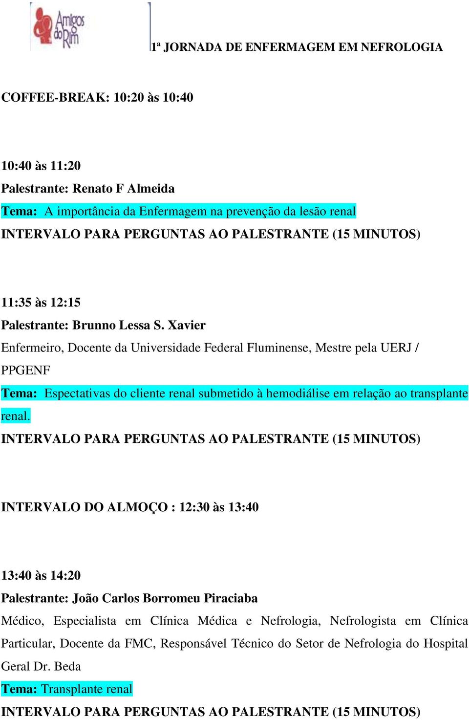 Xavier Enfermeiro, Docente da Universidade Federal Fluminense, Mestre pela UERJ / PPGENF Tema: Espectativas do cliente renal submetido à hemodiálise em relação ao