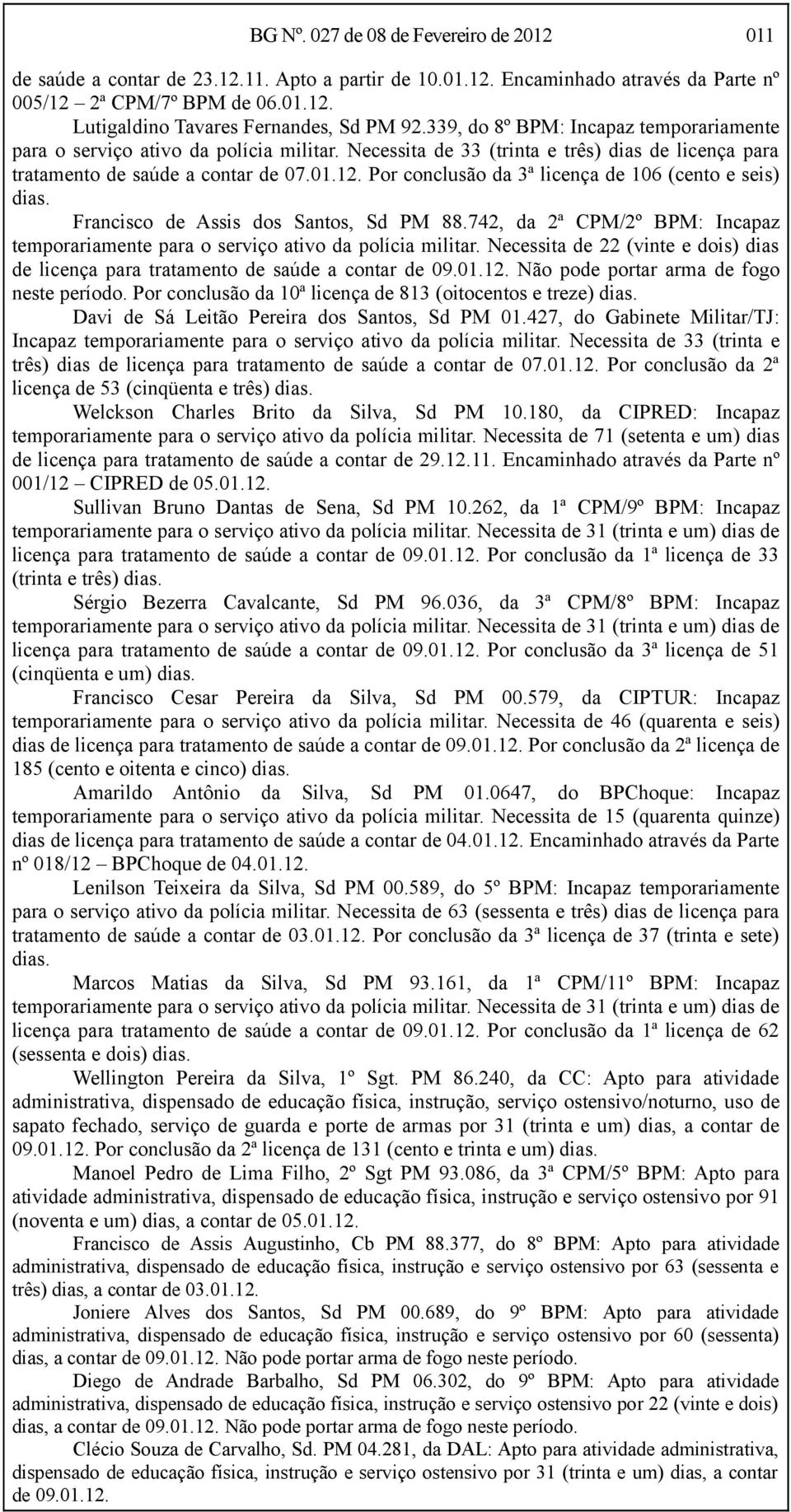 Por conclusão da 3ª licença de 106 (cento e seis) dias. Francisco de Assis dos Santos, Sd PM 88.742, da 2ª CPM/2º BPM: Incapaz temporariamente para o serviço ativo da polícia militar.