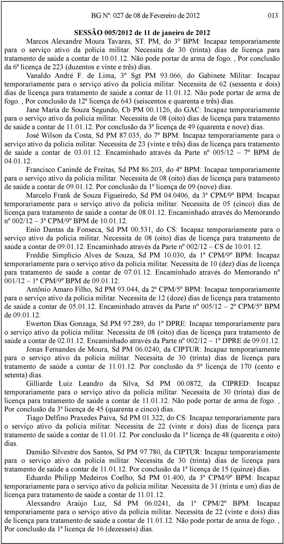 Vanaldo André F. de Lima, 3º Sgt PM 93.066, do Gabinete Militar: Incapaz temporariamente para o serviço ativo da polícia militar.