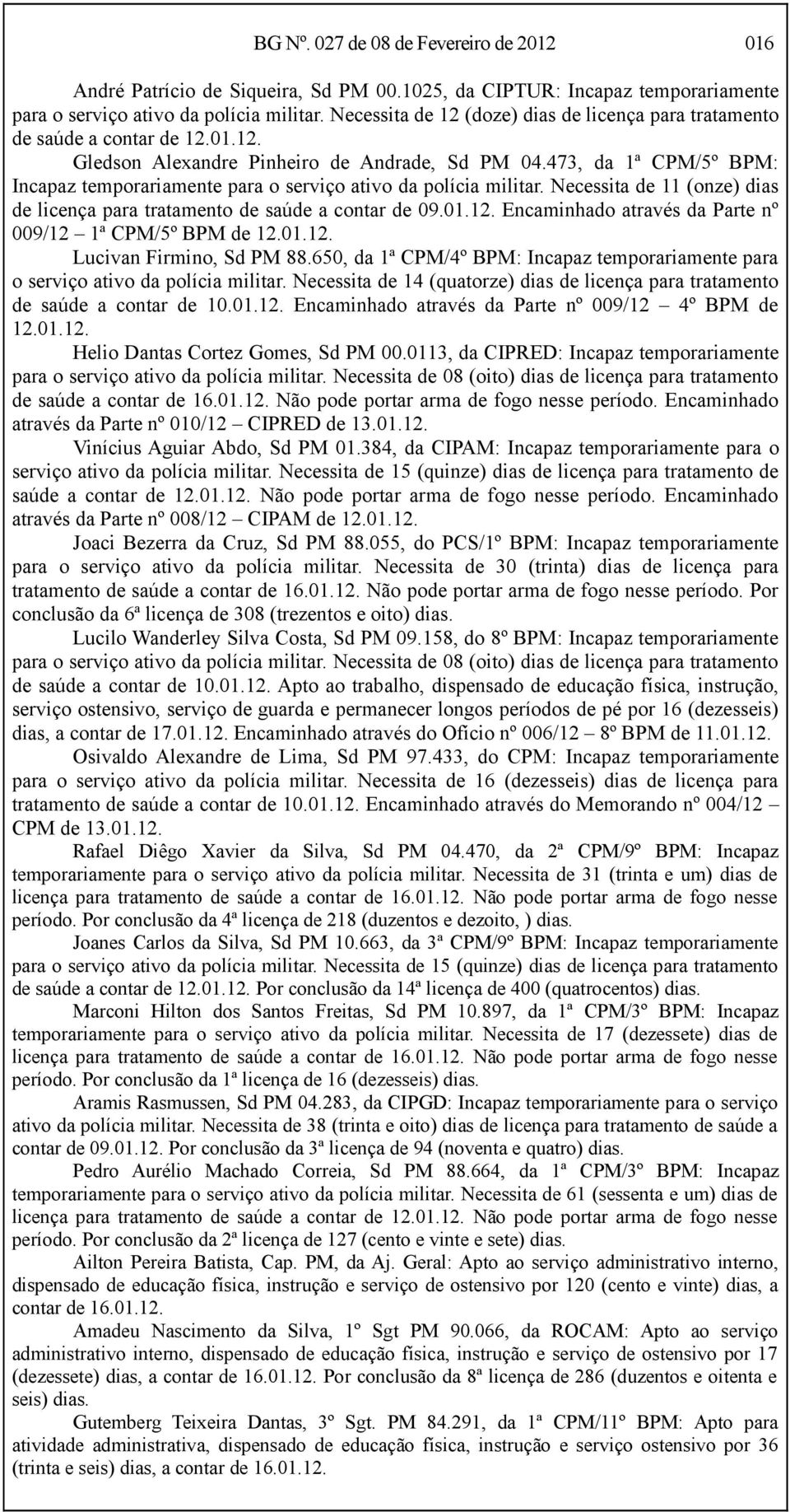 473, da 1ª CPM/5º BPM: Incapaz temporariamente para o serviço ativo da polícia militar. Necessita de 11 (onze) dias de licença para tratamento de saúde a contar de 09.01.12.