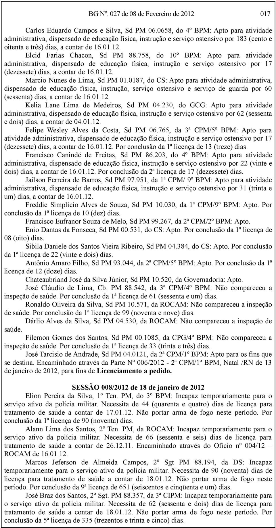 Elcid Farias Chacon, Sd PM 88.758, do 10º BPM: Apto para atividade administrativa, dispensado de educação física, instrução e serviço ostensivo por 17 (dezessete) dias, a contar de 16.01.12.