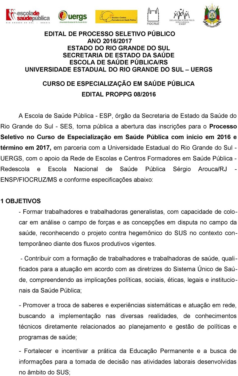 o Processo Seletivo no Curso de Especialização em Saúde Pública com início em 2016 e término em 2017, em parceria com a Universidade Estadual do Rio Grande do Sul - UERGS, com o apoio da Rede de