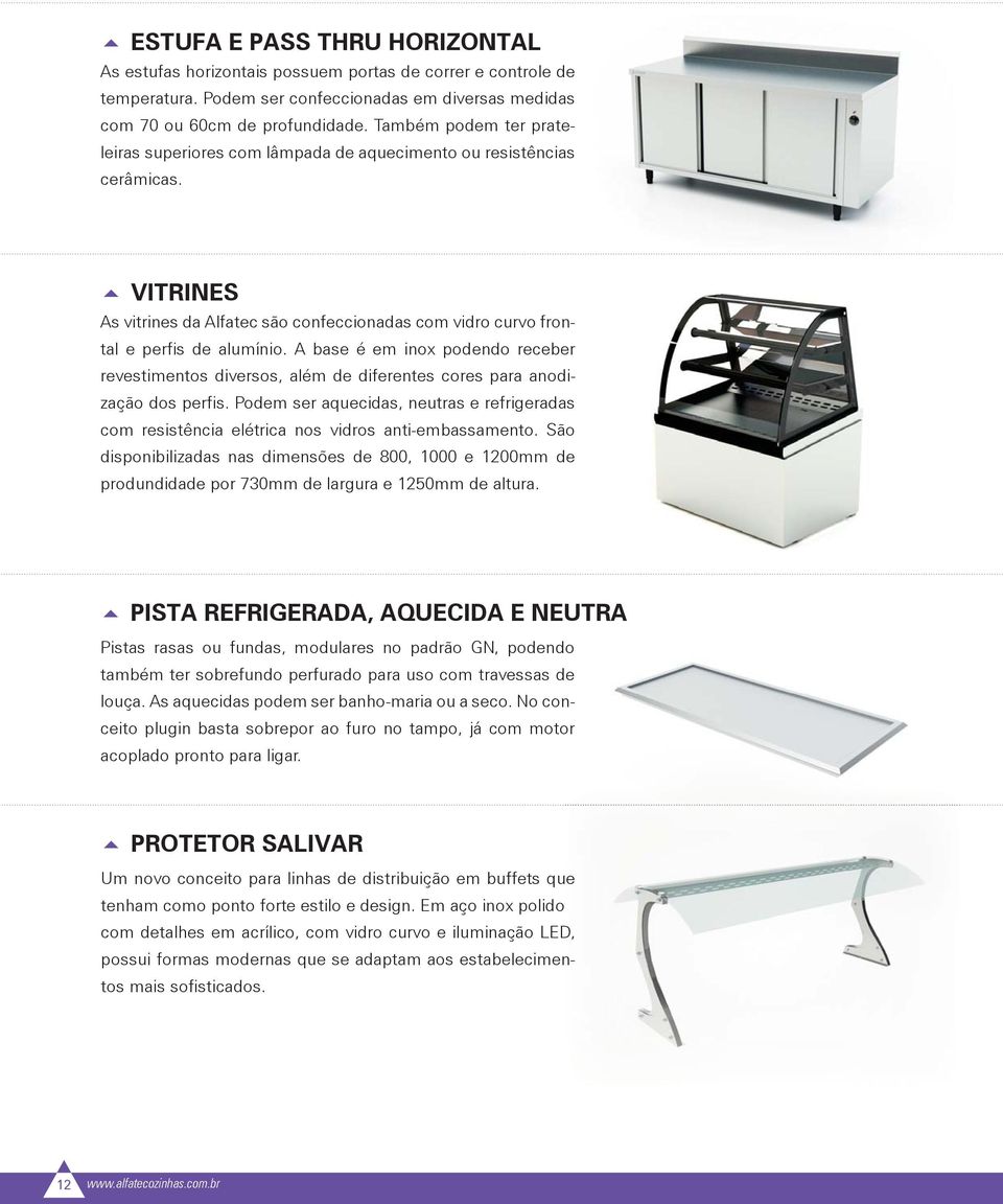 A base é em inox podendo receber revestimentos diversos, além de diferentes cores para anodização dos perfis.