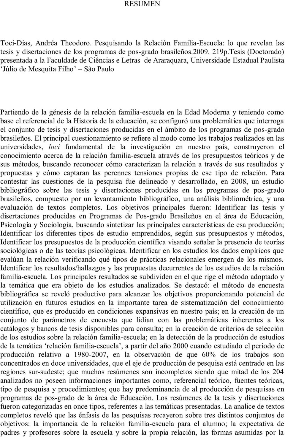 en la Edad Moderna y teniendo como base el referencial de la Historia de la educación, se configuró una problemática que interroga el conjunto de tesis y disertaciones producidas en el ámbito de los