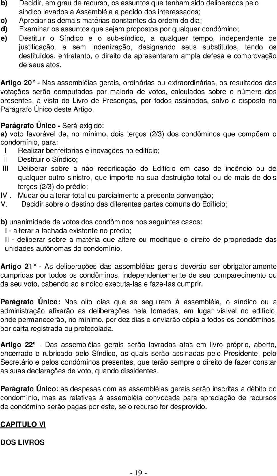 e sem indenização, designando seus substitutos, tendo os destituídos, entretanto, o direito de apresentarem ampla defesa e comprovação de seus atos.