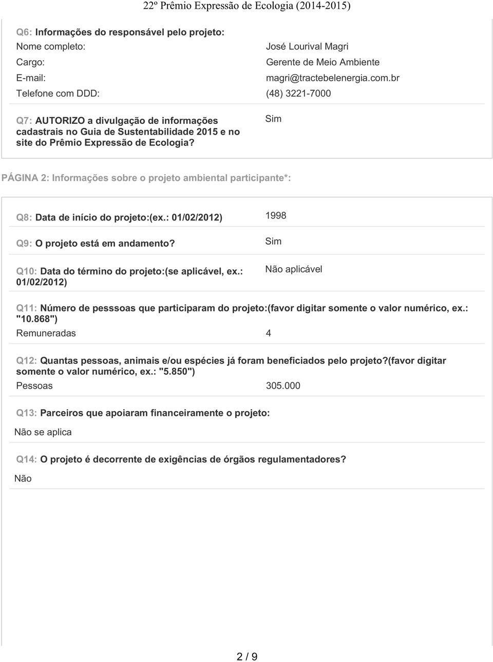 br Telefone com DDD: (48) 3221-7000 Q7: AUTORIZO a divulgação de informações cadastrais no Guia de Sustentabilidade 2015 e no site do Prêmio Expressão de Ecologia?