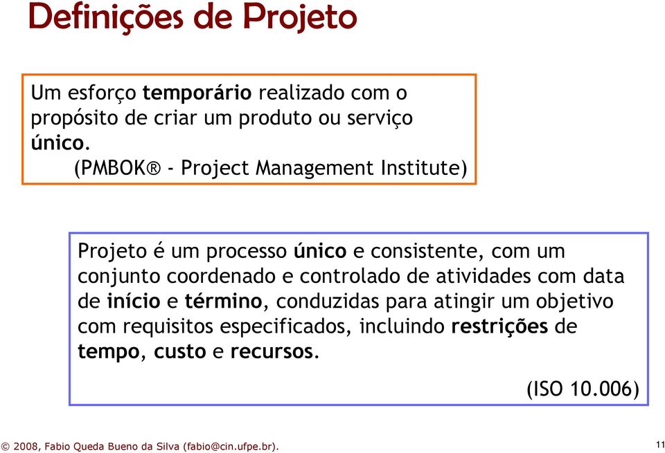 (PMBOK - Project Management Institute) Projeto é um processo único e consistente, com um conjunto